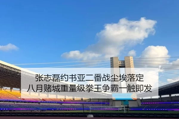 张志磊约书亚二番战尘埃落定 八月赌城重量级拳王争霸一触即发